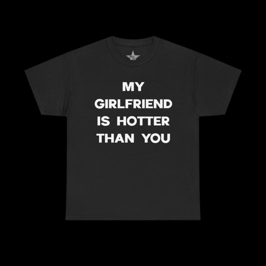 My Girlfriend Is Hotter Than You T-Shirt