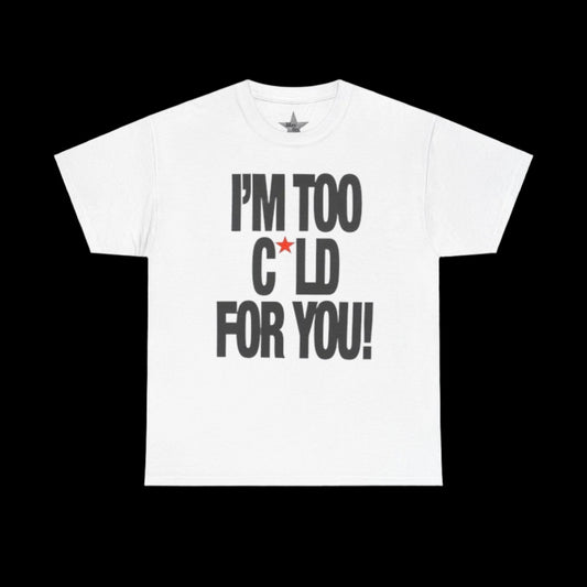 Im Too Cold For You T-Shirt