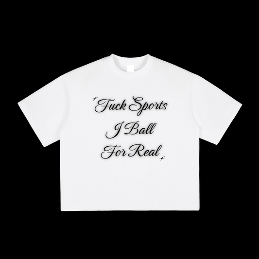 Fuck Sports I Ball For Real Tee