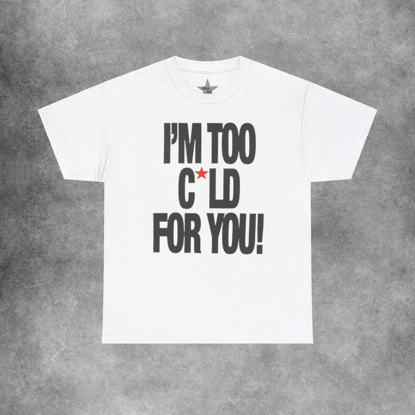 Im Too Cold For You T-Shirt