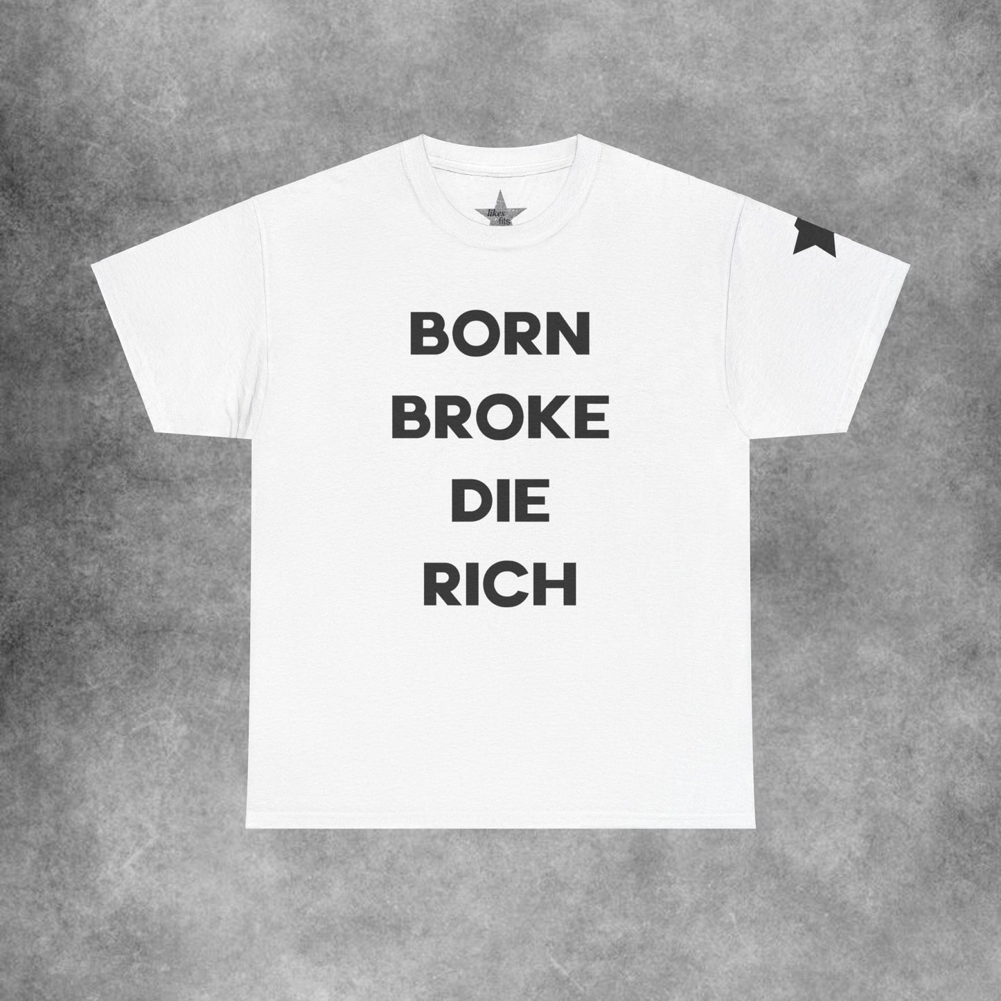 Born Broke Die Rich T-Shirt