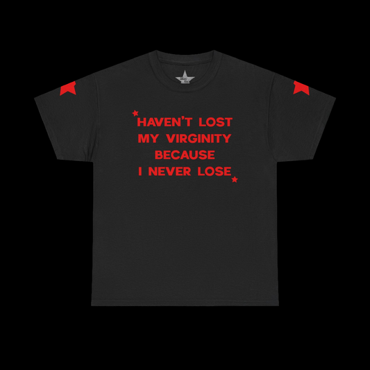 Haven't Lost My Virginity Because I Never Lose T-Shirt